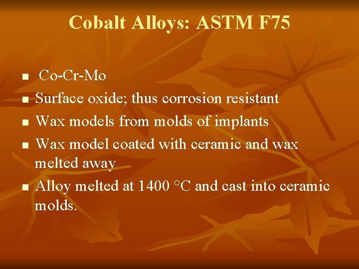 Cobalt Alloys: ASTM F 75 n n n Co-Cr-Mo Surface oxide; thus corrosion resistant