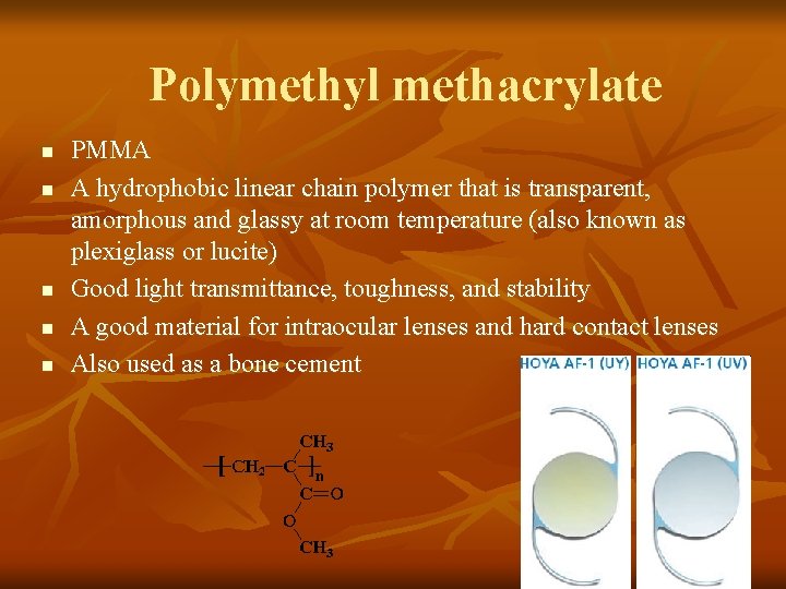 Polymethyl methacrylate n n n PMMA A hydrophobic linear chain polymer that is transparent,