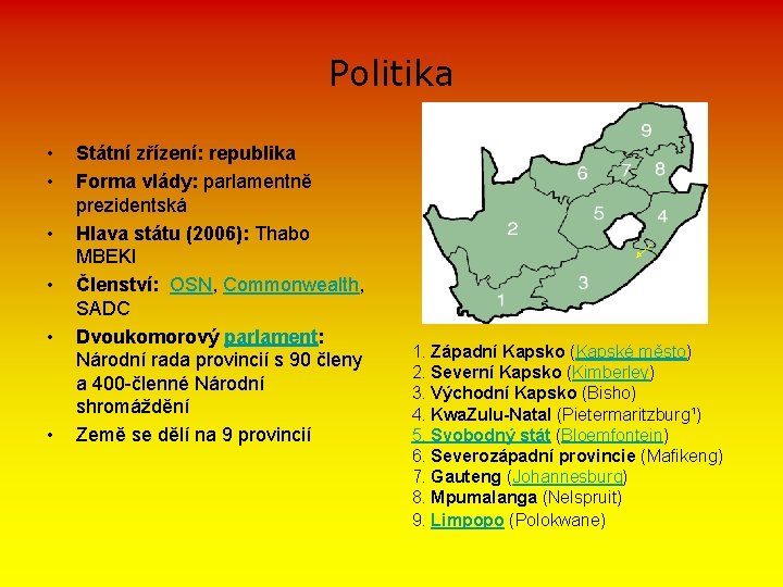 Politika • • • Státní zřízení: republika Forma vlády: parlamentně prezidentská Hlava státu (2006):