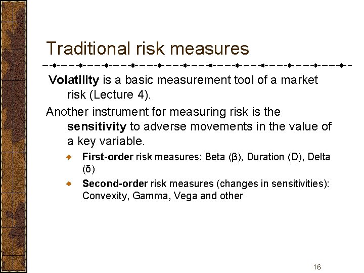 Traditional risk measures Volatility is a basic measurement tool of a market risk (Lecture