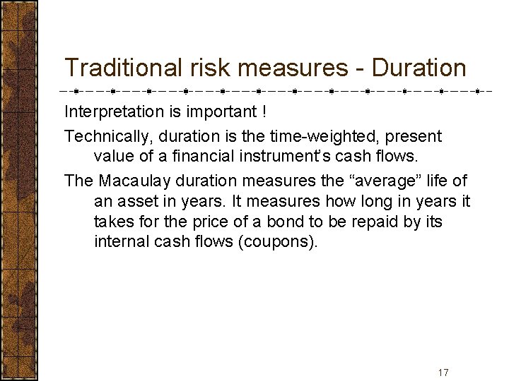 Traditional risk measures - Duration Interpretation is important ! Technically, duration is the time-weighted,