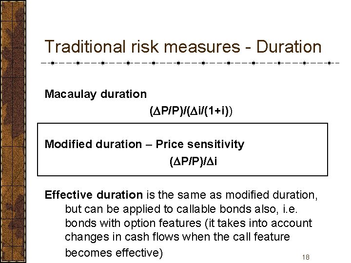 Traditional risk measures - Duration Macaulay duration ( P/P)/( i/(1+i)) Modified duration – Price