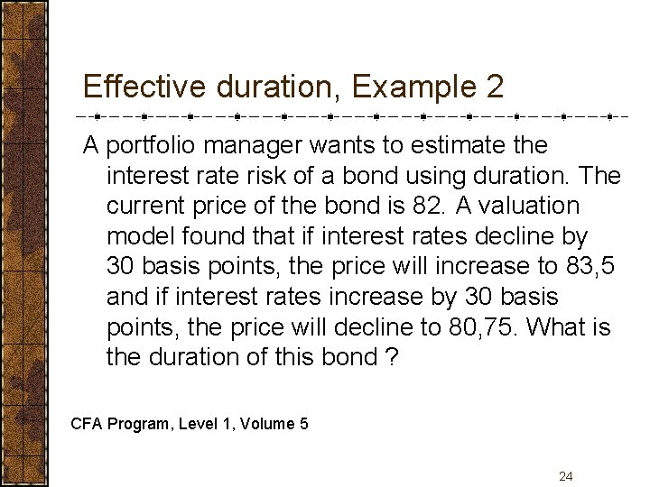 Effective duration, Example 2 A portfolio manager wants to estimate the interest rate risk