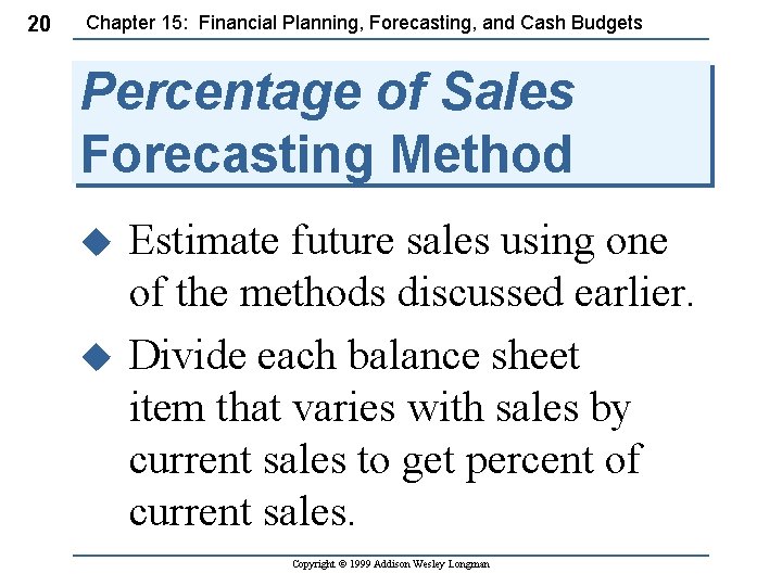 20 Chapter 15: Financial Planning, Forecasting, and Cash Budgets Percentage of Sales Forecasting Method
