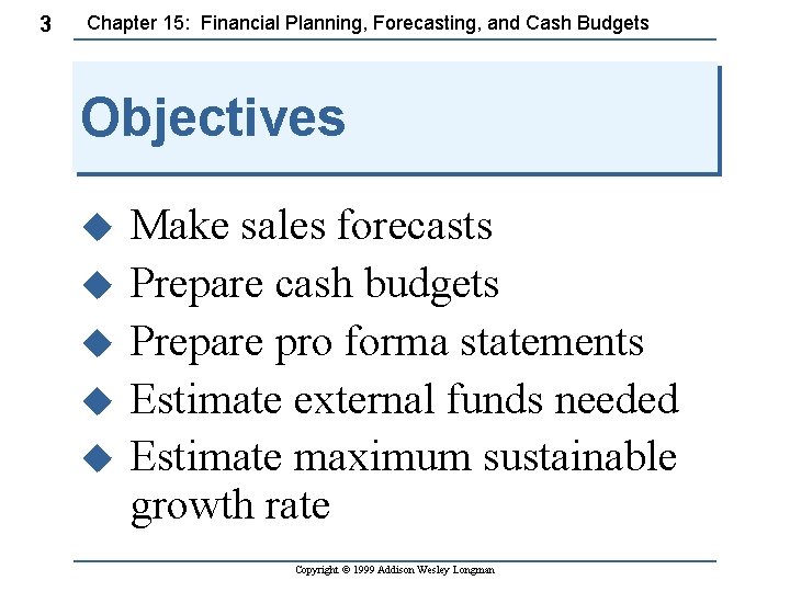 3 Chapter 15: Financial Planning, Forecasting, and Cash Budgets Objectives u u u Make
