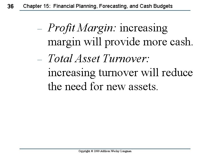 36 Chapter 15: Financial Planning, Forecasting, and Cash Budgets – – Profit Margin: increasing