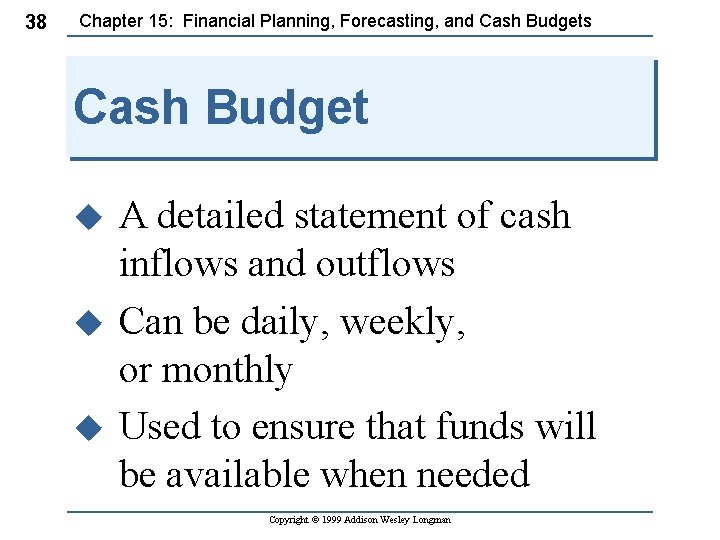 38 Chapter 15: Financial Planning, Forecasting, and Cash Budgets Cash Budget A detailed statement