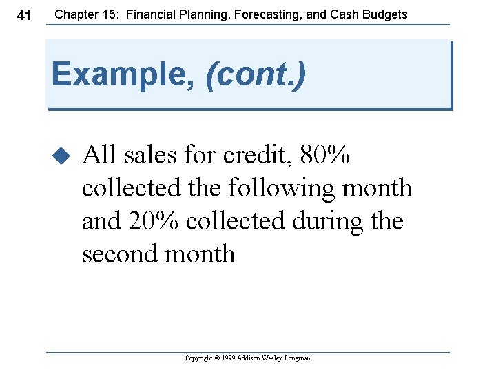 41 Chapter 15: Financial Planning, Forecasting, and Cash Budgets Example, (cont. ) u All