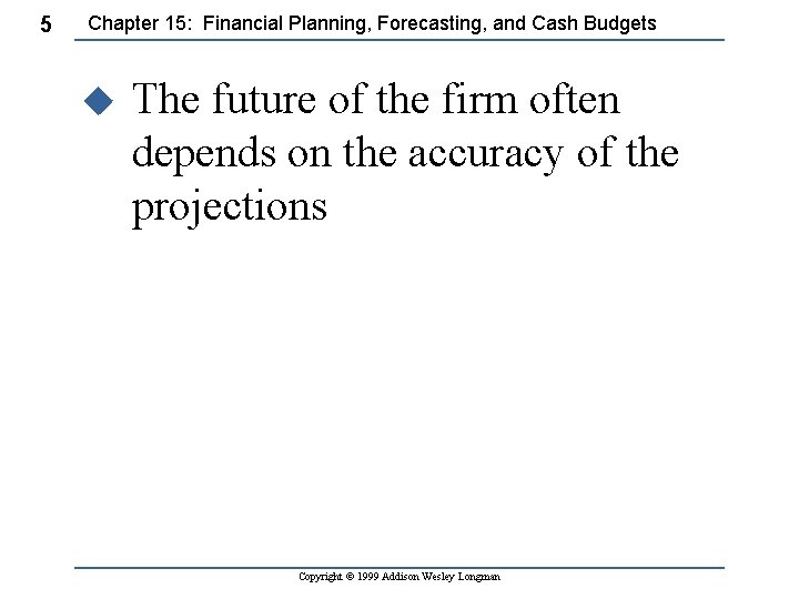 5 Chapter 15: Financial Planning, Forecasting, and Cash Budgets u The future of the