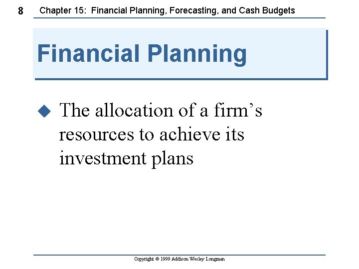 8 Chapter 15: Financial Planning, Forecasting, and Cash Budgets Financial Planning u The allocation