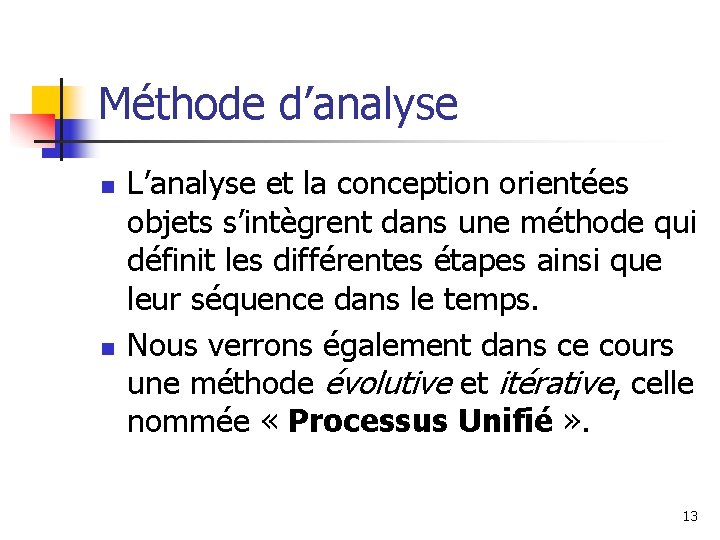 Méthode d’analyse n n L’analyse et la conception orientées objets s’intègrent dans une méthode