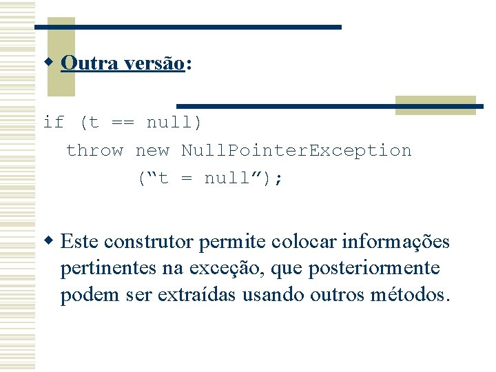 w Outra versão: if (t == null) throw new Null. Pointer. Exception (“t =