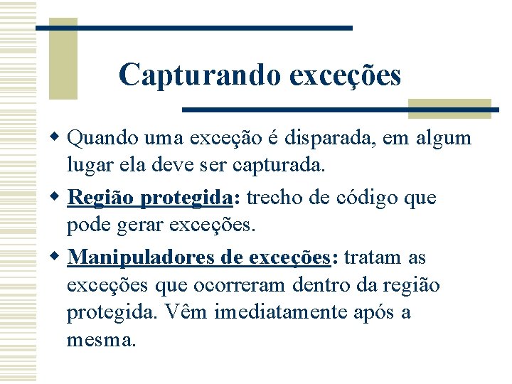 Capturando exceções w Quando uma exceção é disparada, em algum lugar ela deve ser