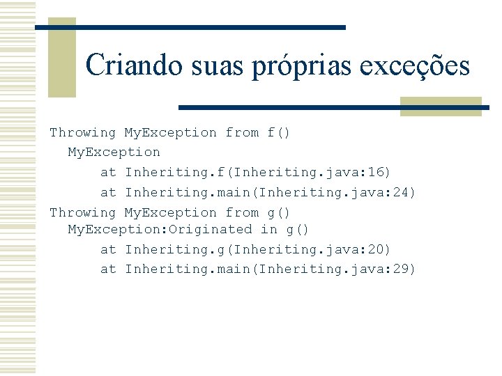 Criando suas próprias exceções Throwing My. Exception from f() My. Exception at Inheriting. f(Inheriting.