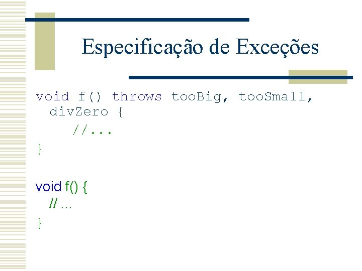 Especificação de Exceções void f() throws too. Big, too. Small, div. Zero { //.