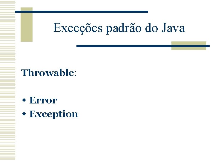 Exceções padrão do Java Throwable: w Error w Exception 