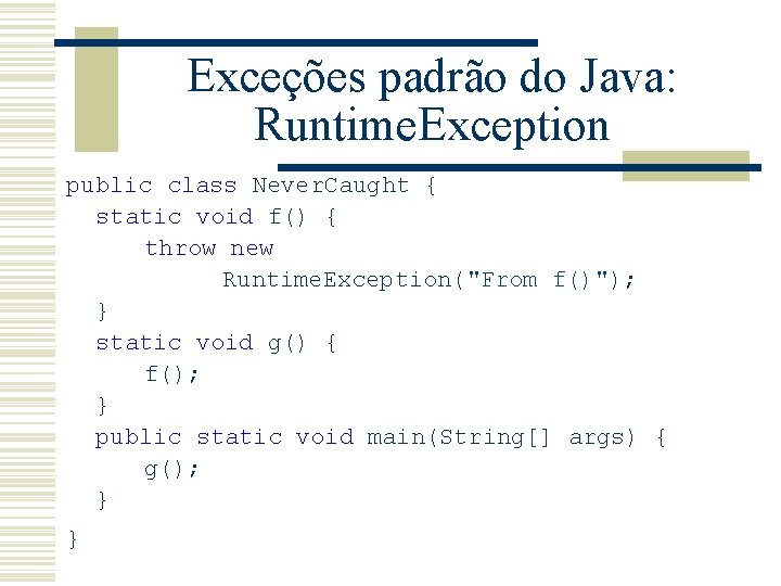 Exceções padrão do Java: Runtime. Exception public class Never. Caught { static void f()