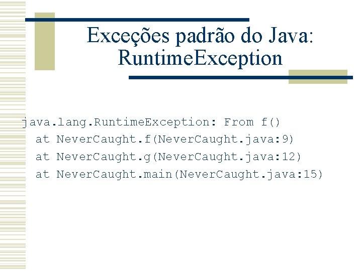 Exceções padrão do Java: Runtime. Exception java. lang. Runtime. Exception: From f() at Never.