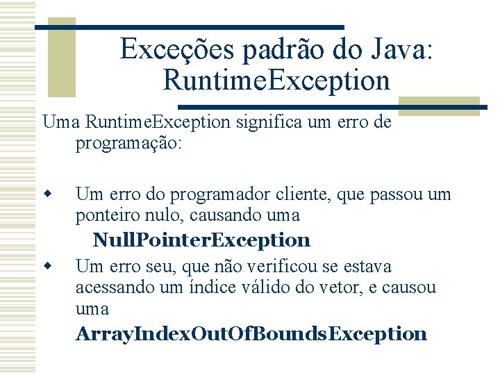 Exceções padrão do Java: Runtime. Exception Uma Runtime. Exception significa um erro de programação: