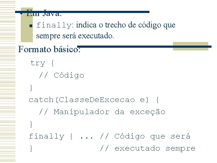 w Em Java: n finally: indica o trecho de código que sempre será executado.