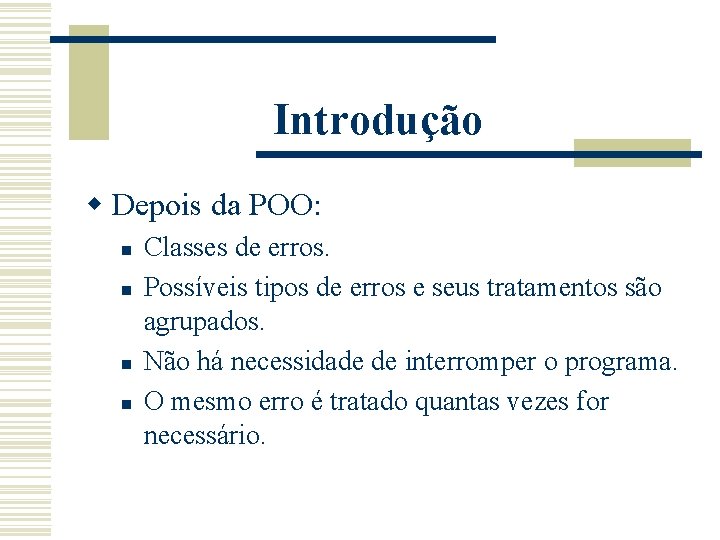 Introdução w Depois da POO: n n Classes de erros. Possíveis tipos de erros