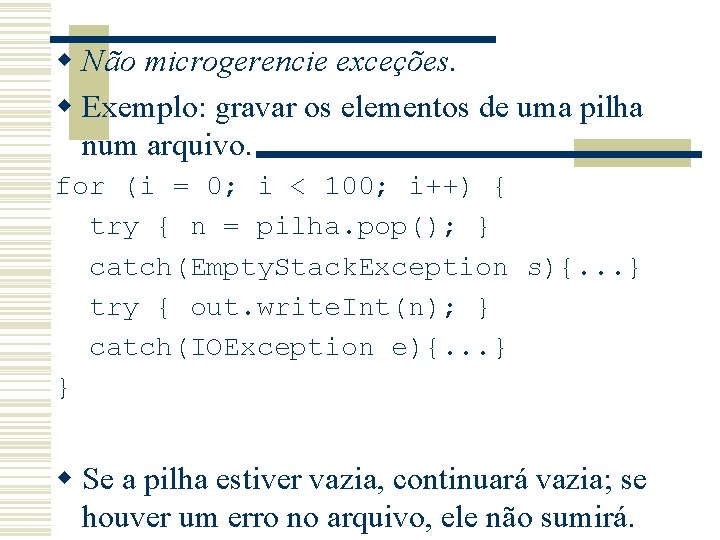 w Não microgerencie exceções. w Exemplo: gravar os elementos de uma pilha num arquivo.