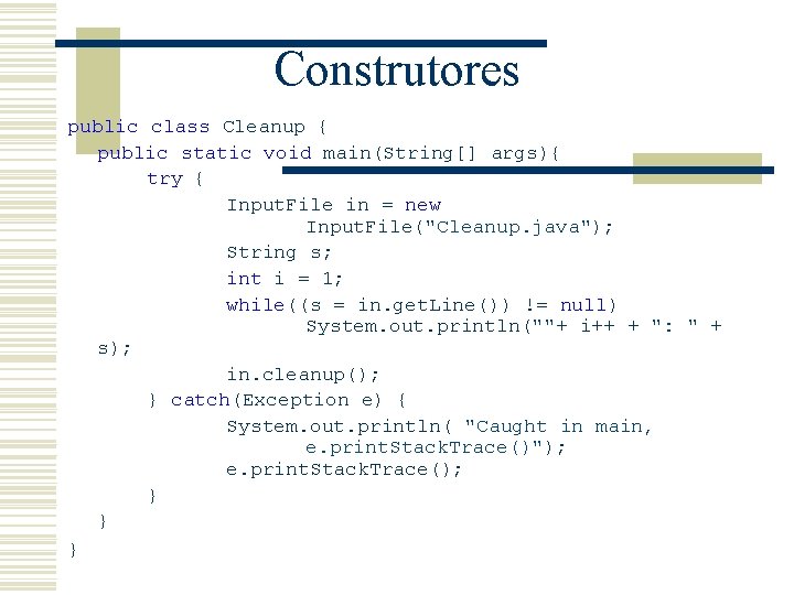 Construtores public class Cleanup { public static void main(String[] args){ try { Input. File