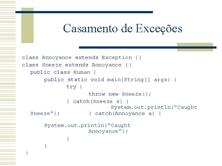 Casamento de Exceções class Annoyance extends Exception {} class Sneeze extends Annoyance {} public