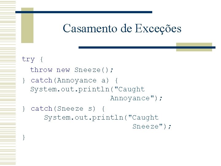 Casamento de Exceções try { throw new Sneeze(); } catch(Annoyance a) { System. out.