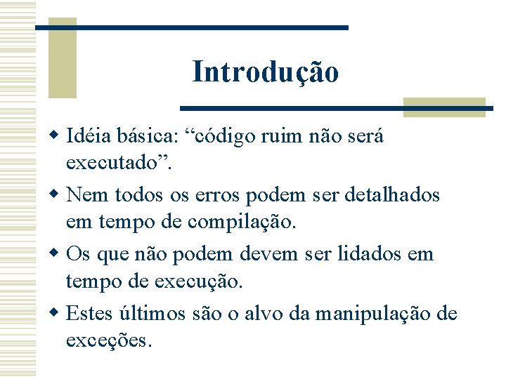 Introdução w Idéia básica: “código ruim não será executado”. w Nem todos os erros