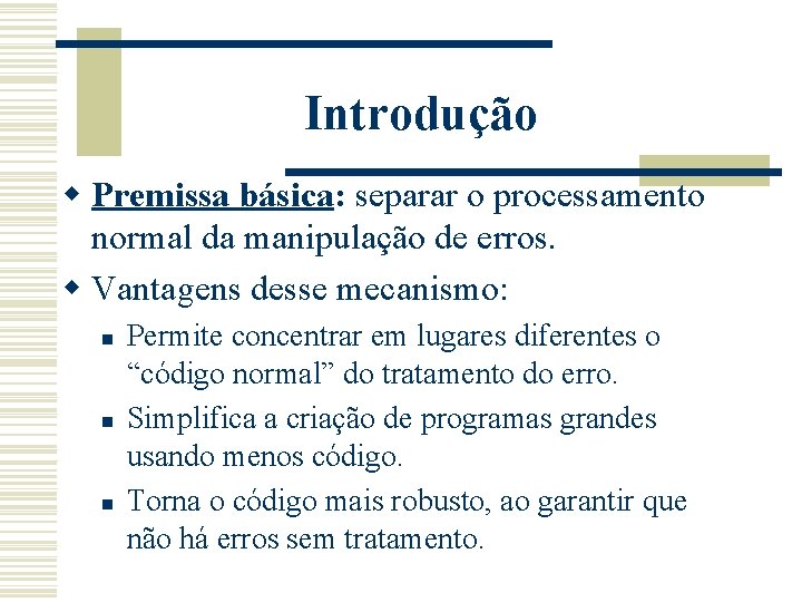 Introdução w Premissa básica: separar o processamento normal da manipulação de erros. w Vantagens