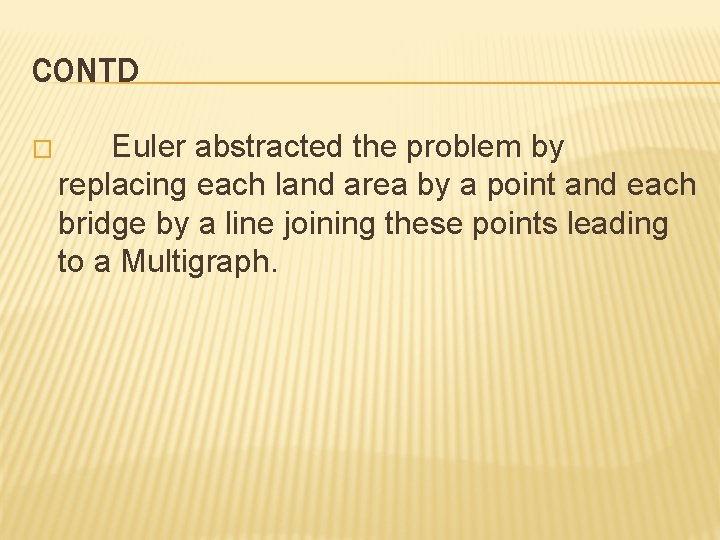 CONTD � Euler abstracted the problem by replacing each land area by a point
