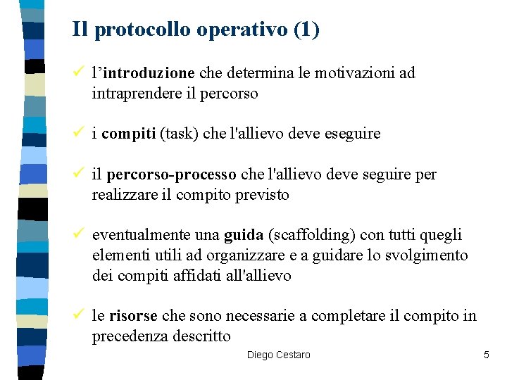 Il protocollo operativo (1) ü l’introduzione che determina le motivazioni ad intraprendere il percorso