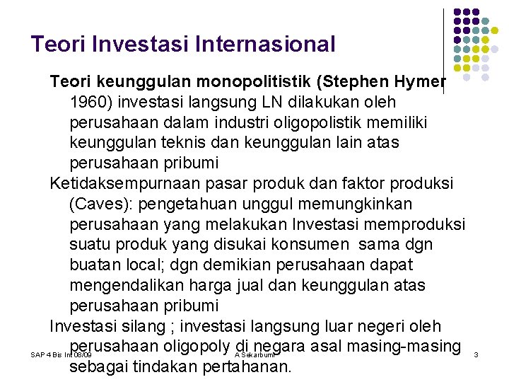 Teori Investasi Internasional Teori keunggulan monopolitistik (Stephen Hymer 1960) investasi langsung LN dilakukan oleh