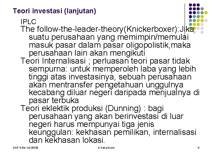 Teori investasi (lanjutan) IPLC The follow-the-leader-theory(Knickerboxer): Jika suatu perusahaan yang memimpin/memulai masuk pasar dalam