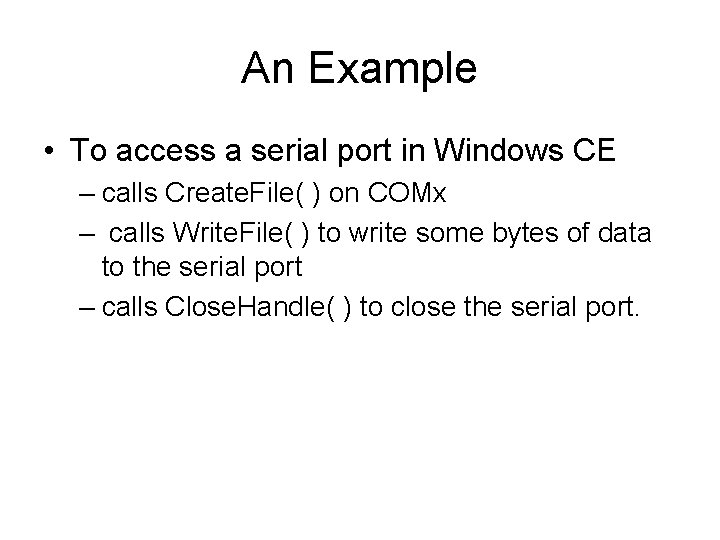 An Example • To access a serial port in Windows CE – calls Create.