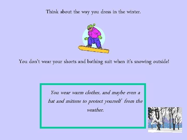 Think about the way you dress in the winter. You don’t wear your shorts