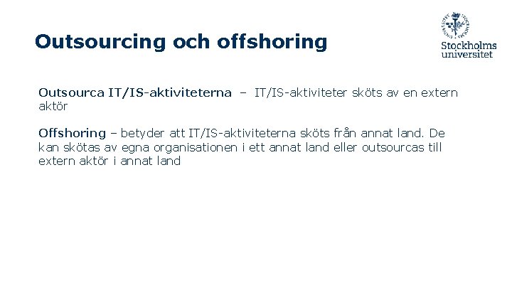 Outsourcing och offshoring Outsourca IT/IS-aktiviteterna – IT/IS-aktiviteter sköts av en extern aktör Offshoring –