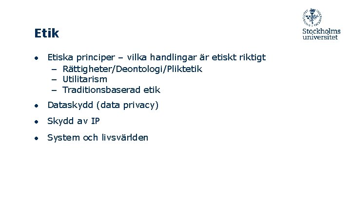 Etik ● Etiska principer – vilka handlingar är etiskt riktigt – Rättigheter/Deontologi/Pliktetik – Utilitarism