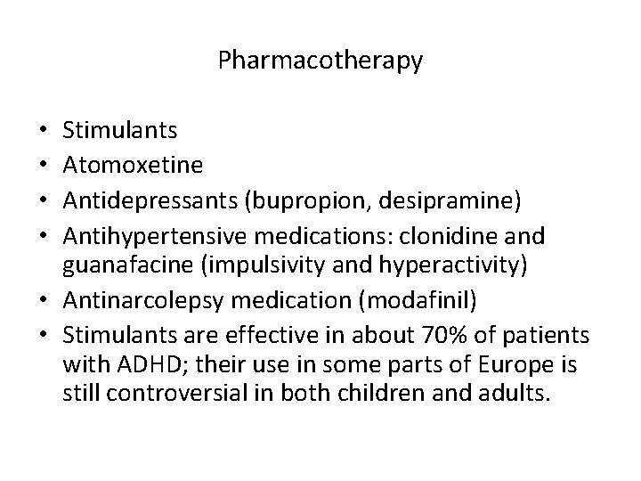 Pharmacotherapy Stimulants Atomoxetine Antidepressants (bupropion, desipramine) Antihypertensive medications: clonidine and guanafacine (impulsivity and hyperactivity)
