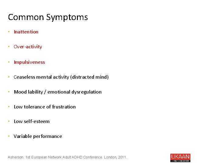 Common Symptoms • Inattention • Over-activity • Impulsiveness DSM criteria (core symptoms) • Ceaseless