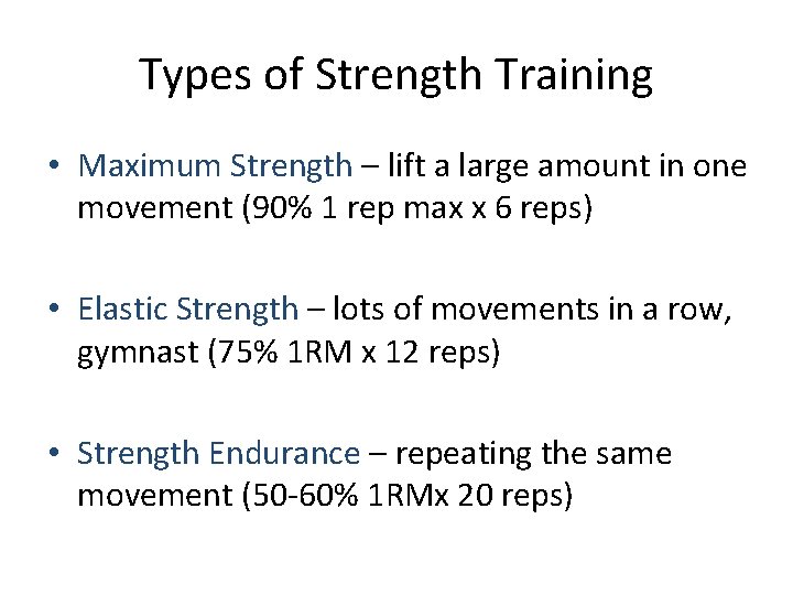 Types of Strength Training • Maximum Strength – lift a large amount in one