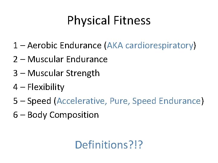 Physical Fitness 1 – Aerobic Endurance (AKA cardiorespiratory) 2 – Muscular Endurance 3 –