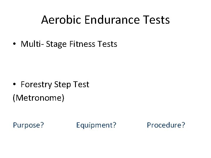 Aerobic Endurance Tests • Multi- Stage Fitness Tests • Forestry Step Test (Metronome) Purpose?