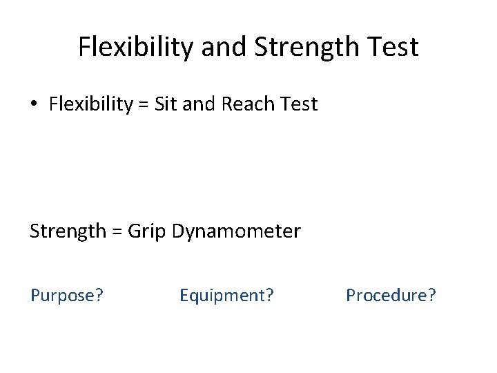 Flexibility and Strength Test • Flexibility = Sit and Reach Test Strength = Grip