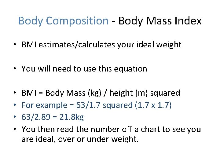 Body Composition - Body Mass Index • BMI estimates/calculates your ideal weight • You