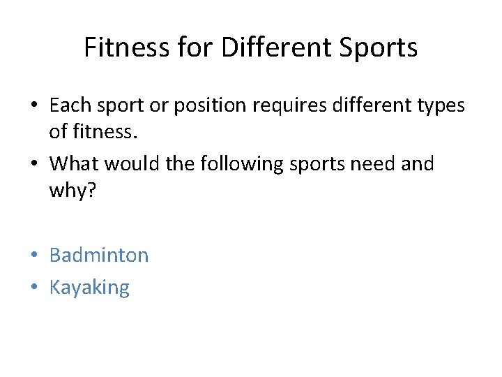 Fitness for Different Sports • Each sport or position requires different types of fitness.