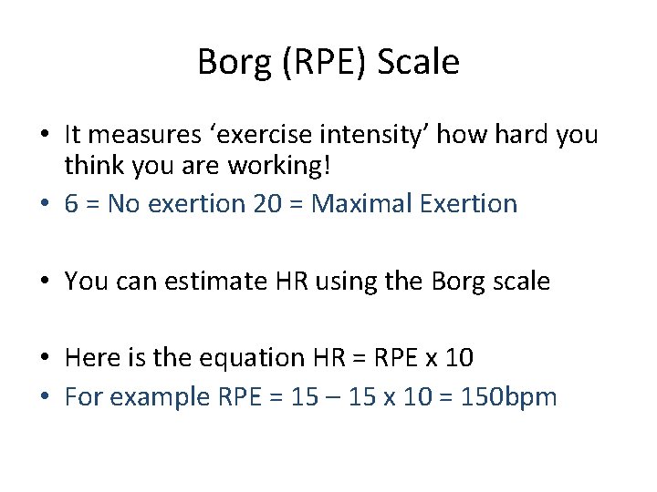Borg (RPE) Scale • It measures ‘exercise intensity’ how hard you think you are