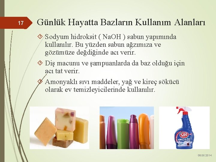 17 Günlük Hayatta Bazların Kullanım Alanları Sodyum hidroksit ( Na. OH ) sabun yapımında