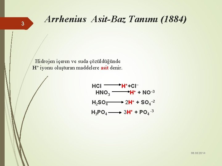 3 Arrhenius Asit-Baz Tanımı (1884) Hidrojen içeren ve suda çözüldüğünde H+ iyonu oluşturan maddelere